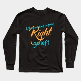 When Nothing Is Right Go Left Long Sleeve T-Shirt